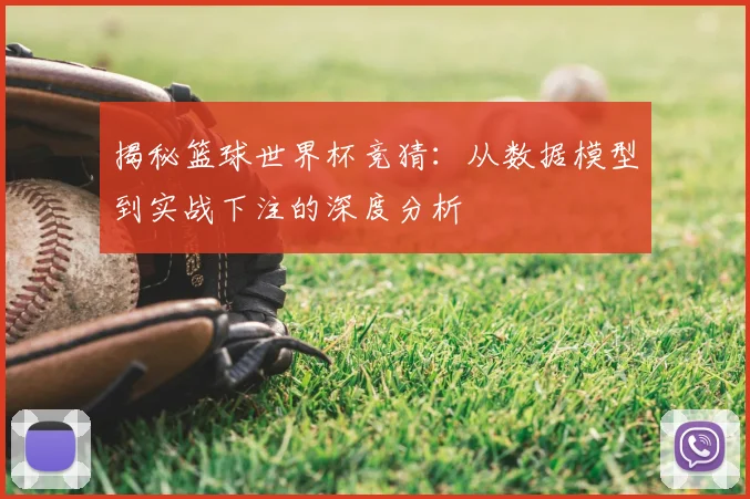 揭秘篮球世界杯竞猜：从数据模型到实战下注的深度分析