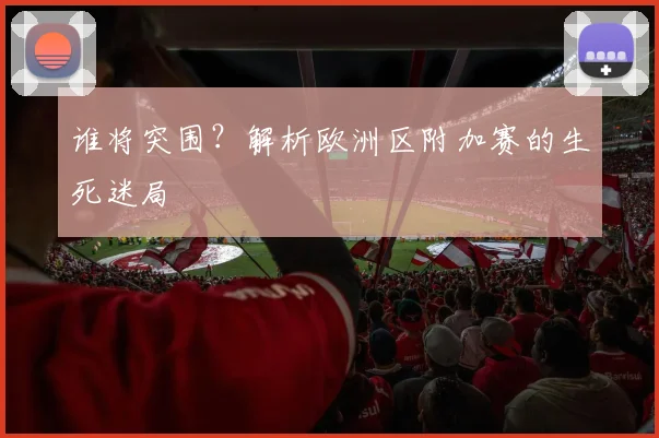 谁将突围？解析欧洲区附加赛的生死迷局