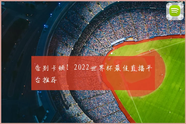告别卡顿！2022世界杯最佳直播平台推荐