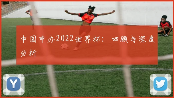 中国申办2022世界杯:回顾与深度分析