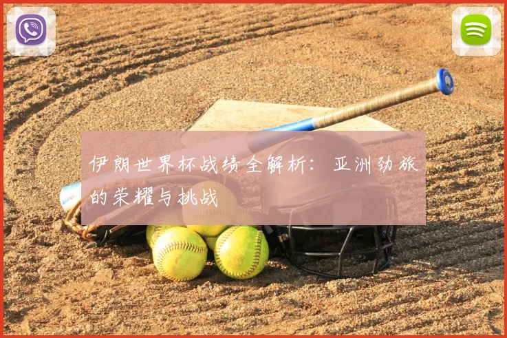 伊朗世界杯战绩全解析:亚洲劲旅的荣耀与挑战