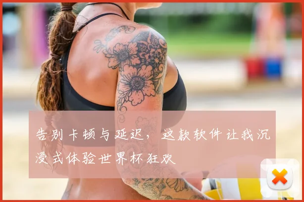告别卡顿与延迟，这款软件让我沉浸式体验世界杯狂欢