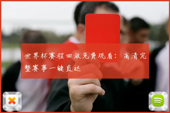 世界杯赛程回放免费观看:高清完整赛事一键直达